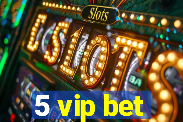 5 vip bet